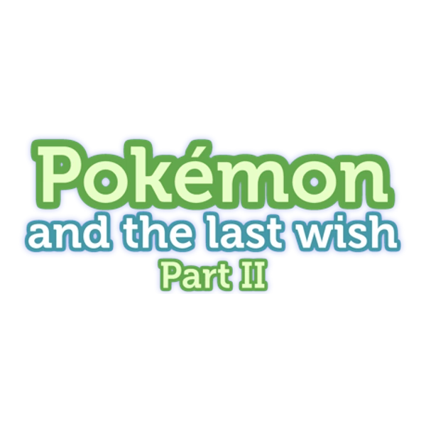 Pokémon and the Last Wish: Part II